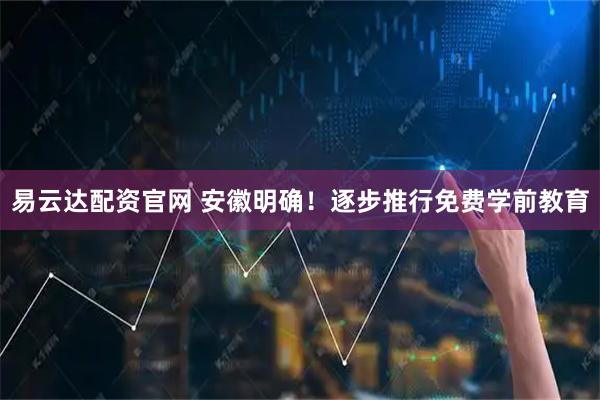 易云达配资官网 安徽明确!逐步推行免费学前教育